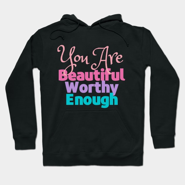 You are Beautiful, Worthy and Enough - Reminder Hoodie by Feminist Vibes